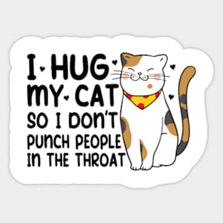 Funny Cat I Hug My Cat So I Dont Punch People In The Throat Sticker